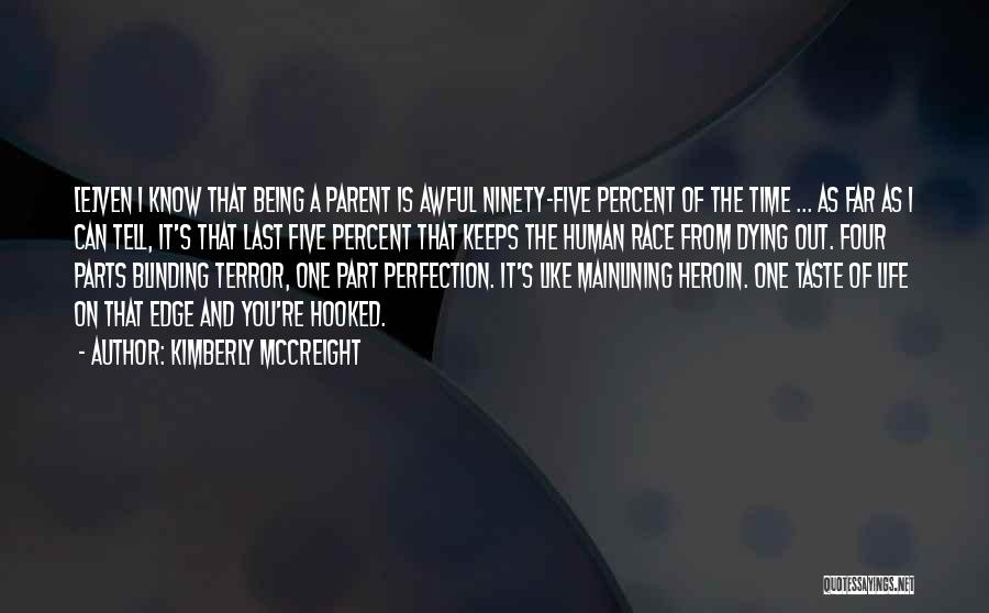 Kimberly McCreight Quotes: [e]ven I Know That Being A Parent Is Awful Ninety-five Percent Of The Time ... As Far As I Can