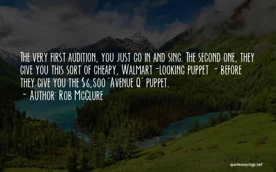 Rob McClure Quotes: The Very First Audition, You Just Go In And Sing. The Second One, They Give You This Sort Of Cheapy,