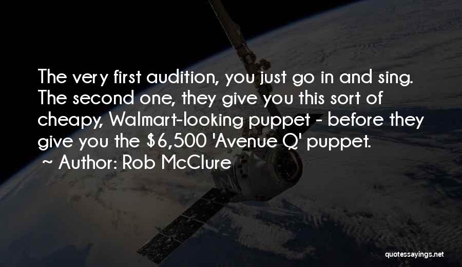 Rob McClure Quotes: The Very First Audition, You Just Go In And Sing. The Second One, They Give You This Sort Of Cheapy,