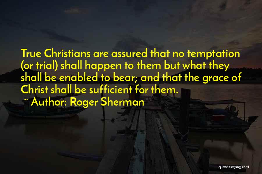 Roger Sherman Quotes: True Christians Are Assured That No Temptation (or Trial) Shall Happen To Them But What They Shall Be Enabled To