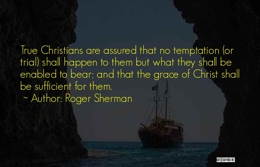 Roger Sherman Quotes: True Christians Are Assured That No Temptation (or Trial) Shall Happen To Them But What They Shall Be Enabled To