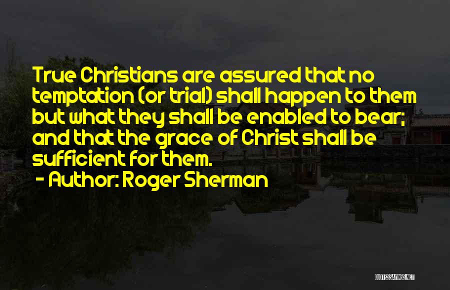 Roger Sherman Quotes: True Christians Are Assured That No Temptation (or Trial) Shall Happen To Them But What They Shall Be Enabled To