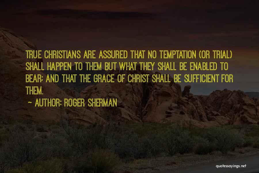 Roger Sherman Quotes: True Christians Are Assured That No Temptation (or Trial) Shall Happen To Them But What They Shall Be Enabled To