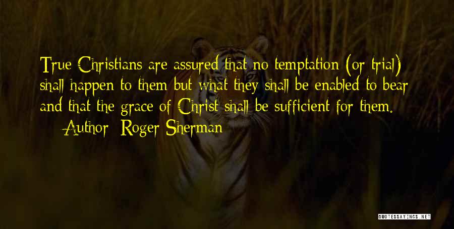 Roger Sherman Quotes: True Christians Are Assured That No Temptation (or Trial) Shall Happen To Them But What They Shall Be Enabled To