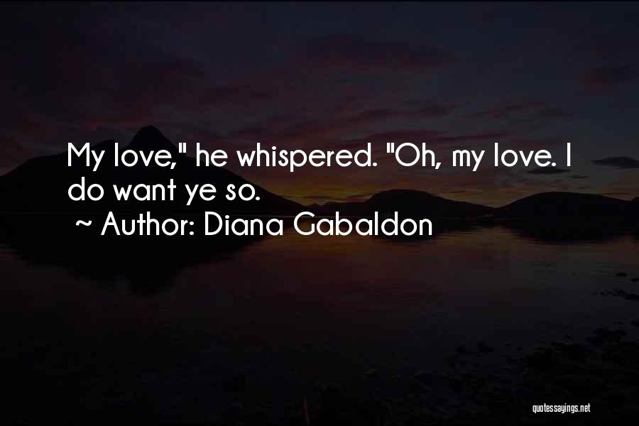 Diana Gabaldon Quotes: My Love, He Whispered. Oh, My Love. I Do Want Ye So.