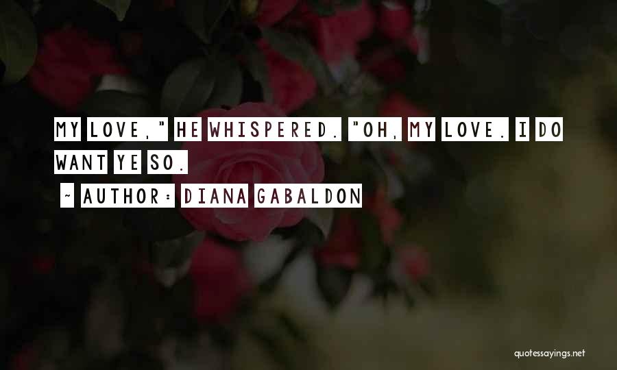 Diana Gabaldon Quotes: My Love, He Whispered. Oh, My Love. I Do Want Ye So.