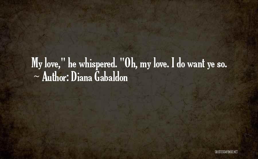 Diana Gabaldon Quotes: My Love, He Whispered. Oh, My Love. I Do Want Ye So.