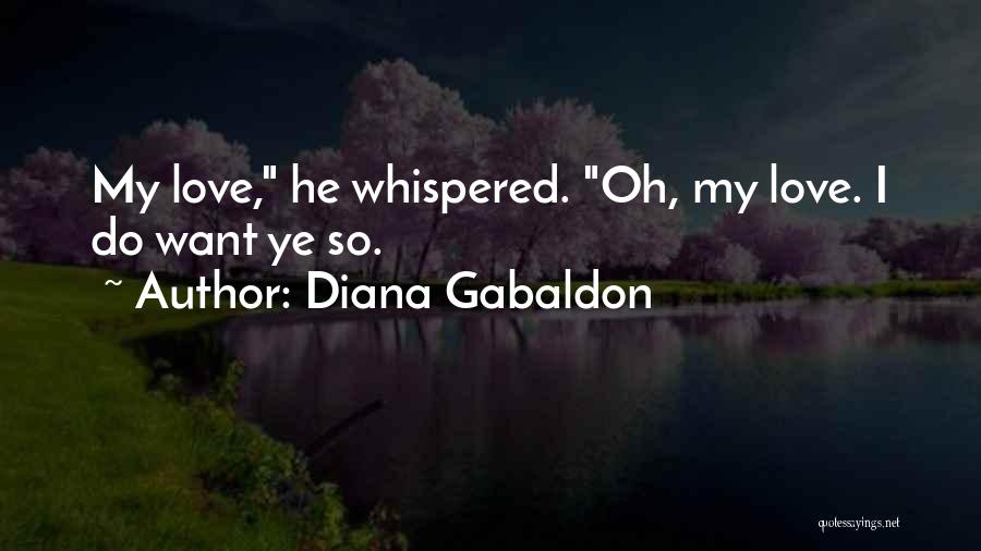 Diana Gabaldon Quotes: My Love, He Whispered. Oh, My Love. I Do Want Ye So.