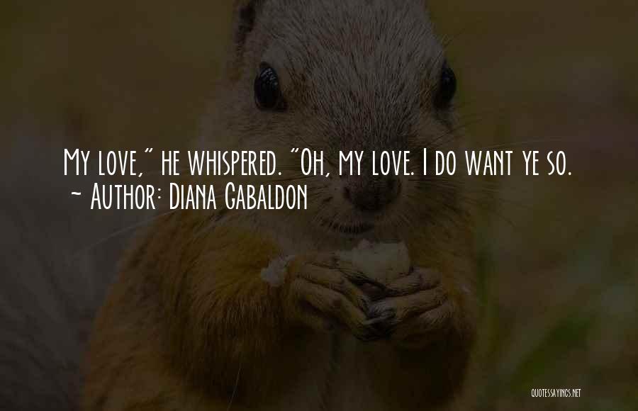 Diana Gabaldon Quotes: My Love, He Whispered. Oh, My Love. I Do Want Ye So.