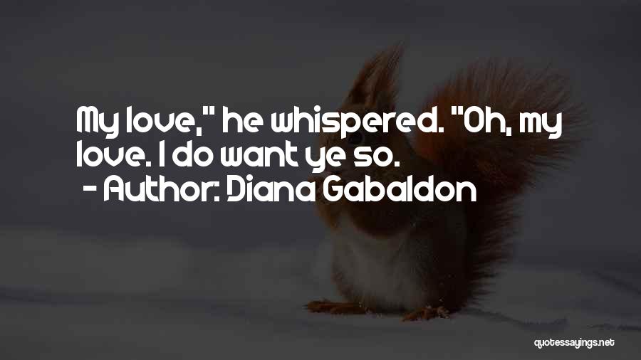 Diana Gabaldon Quotes: My Love, He Whispered. Oh, My Love. I Do Want Ye So.