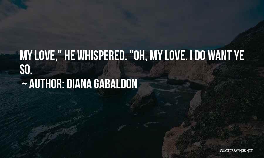 Diana Gabaldon Quotes: My Love, He Whispered. Oh, My Love. I Do Want Ye So.