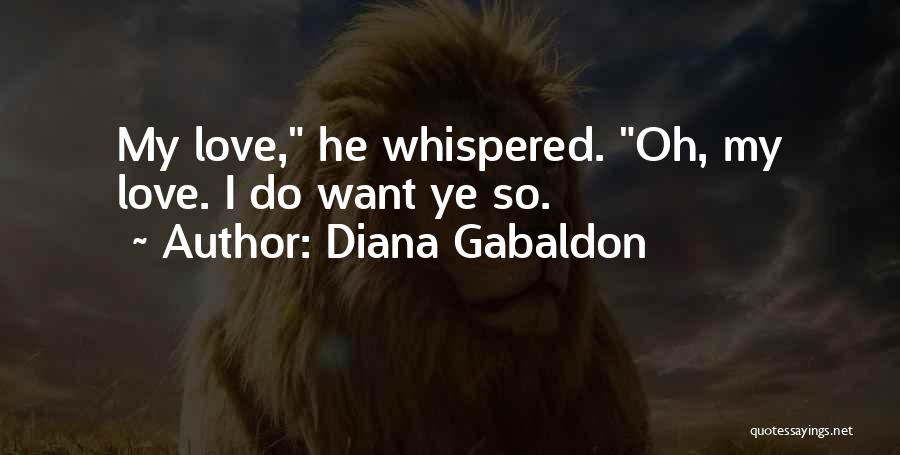 Diana Gabaldon Quotes: My Love, He Whispered. Oh, My Love. I Do Want Ye So.