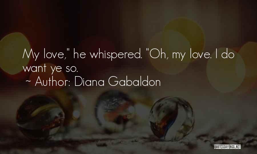 Diana Gabaldon Quotes: My Love, He Whispered. Oh, My Love. I Do Want Ye So.