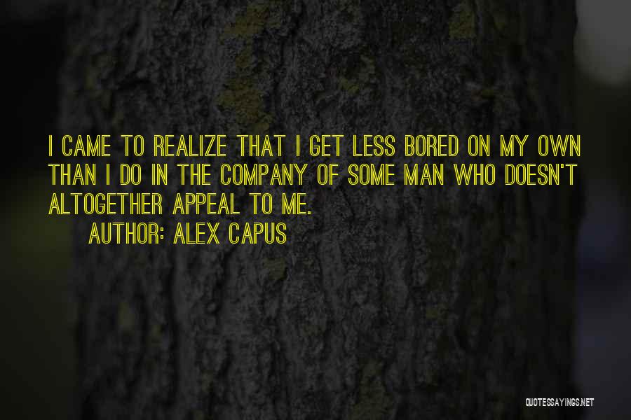 Alex Capus Quotes: I Came To Realize That I Get Less Bored On My Own Than I Do In The Company Of Some