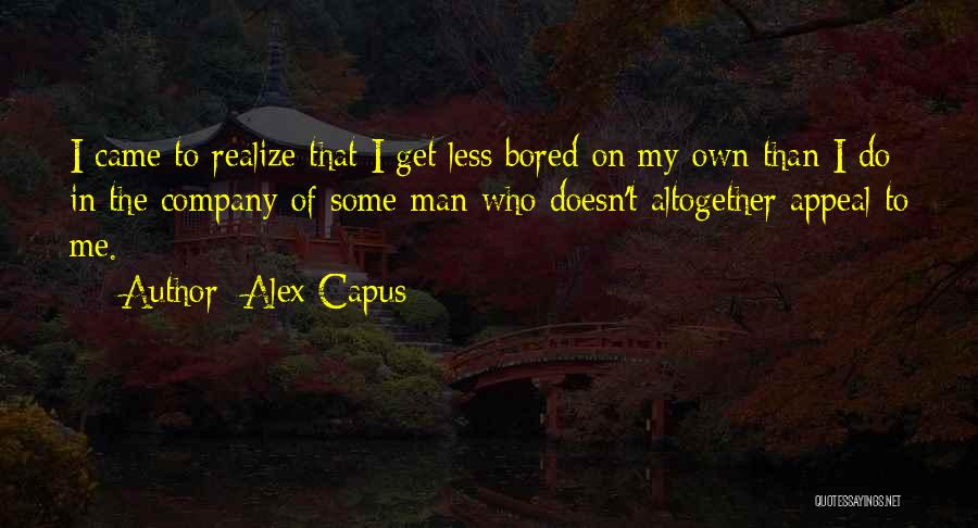 Alex Capus Quotes: I Came To Realize That I Get Less Bored On My Own Than I Do In The Company Of Some