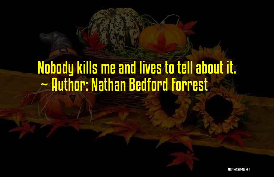 Nathan Bedford Forrest Quotes: Nobody Kills Me And Lives To Tell About It.