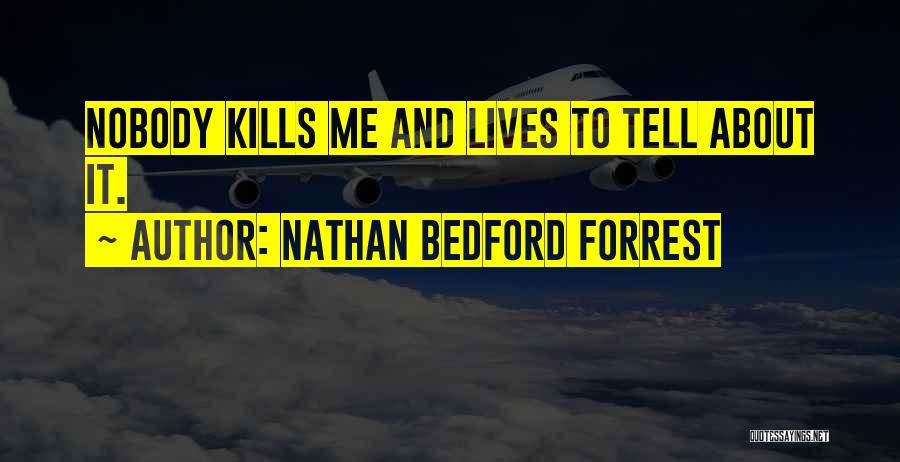 Nathan Bedford Forrest Quotes: Nobody Kills Me And Lives To Tell About It.