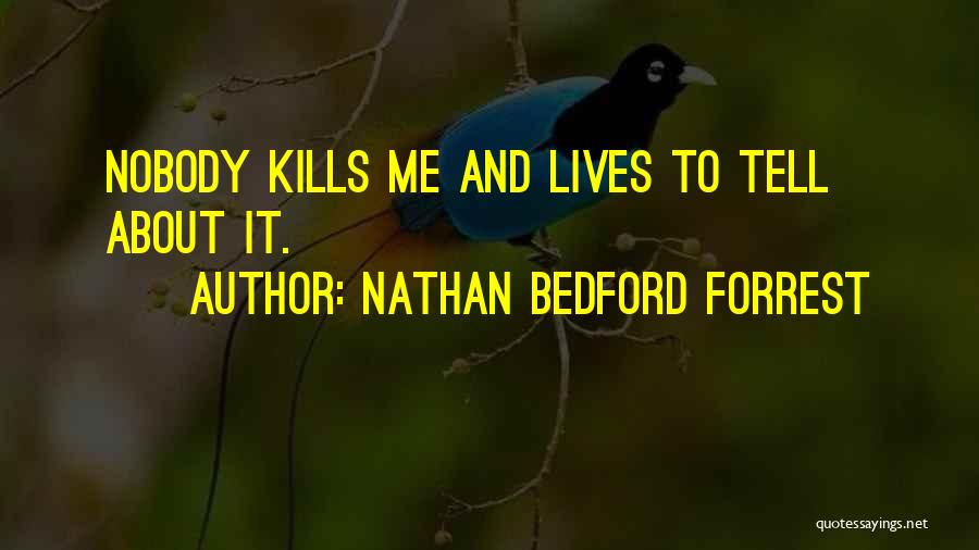 Nathan Bedford Forrest Quotes: Nobody Kills Me And Lives To Tell About It.