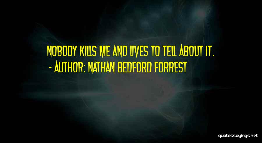 Nathan Bedford Forrest Quotes: Nobody Kills Me And Lives To Tell About It.