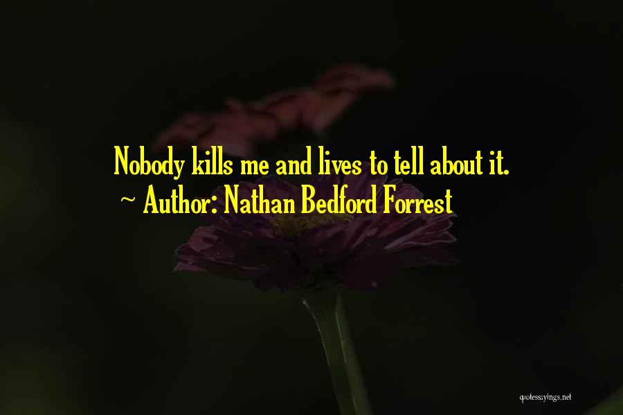 Nathan Bedford Forrest Quotes: Nobody Kills Me And Lives To Tell About It.