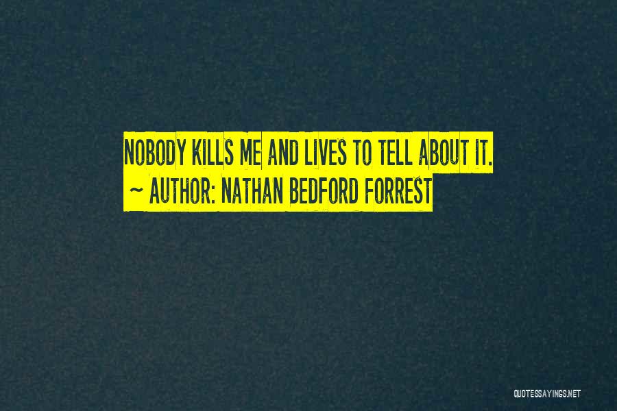 Nathan Bedford Forrest Quotes: Nobody Kills Me And Lives To Tell About It.