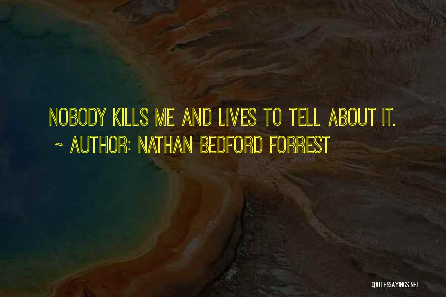 Nathan Bedford Forrest Quotes: Nobody Kills Me And Lives To Tell About It.