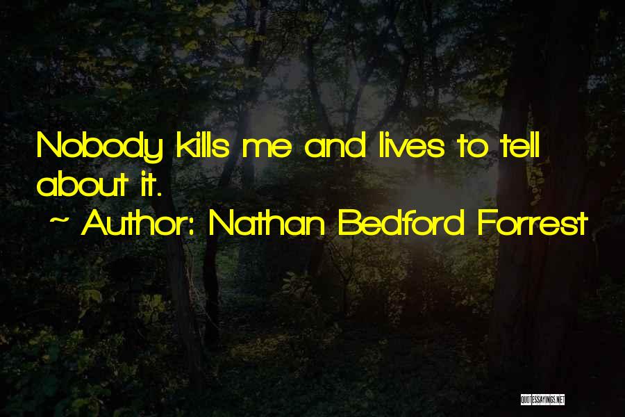 Nathan Bedford Forrest Quotes: Nobody Kills Me And Lives To Tell About It.