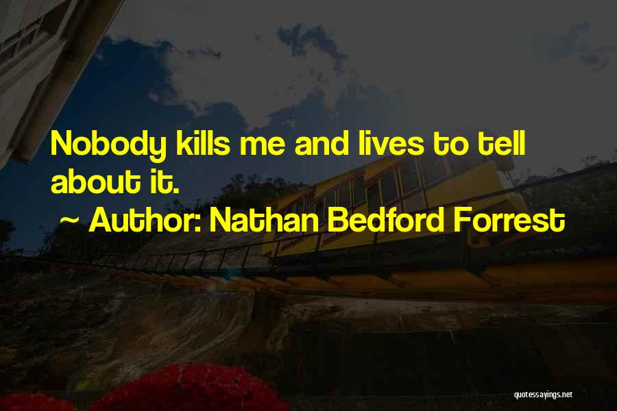 Nathan Bedford Forrest Quotes: Nobody Kills Me And Lives To Tell About It.