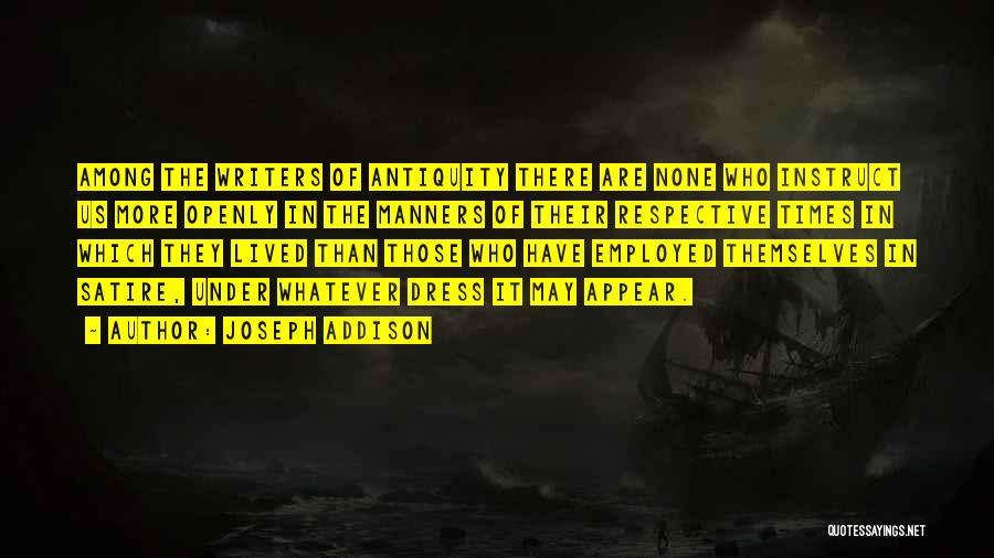 Joseph Addison Quotes: Among The Writers Of Antiquity There Are None Who Instruct Us More Openly In The Manners Of Their Respective Times