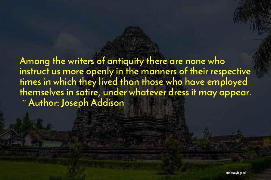 Joseph Addison Quotes: Among The Writers Of Antiquity There Are None Who Instruct Us More Openly In The Manners Of Their Respective Times
