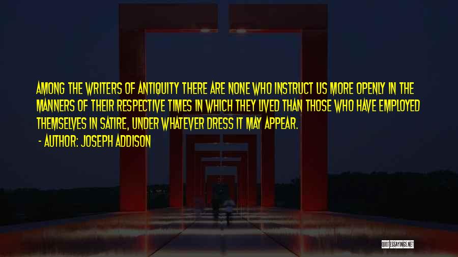 Joseph Addison Quotes: Among The Writers Of Antiquity There Are None Who Instruct Us More Openly In The Manners Of Their Respective Times