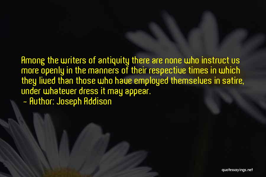 Joseph Addison Quotes: Among The Writers Of Antiquity There Are None Who Instruct Us More Openly In The Manners Of Their Respective Times
