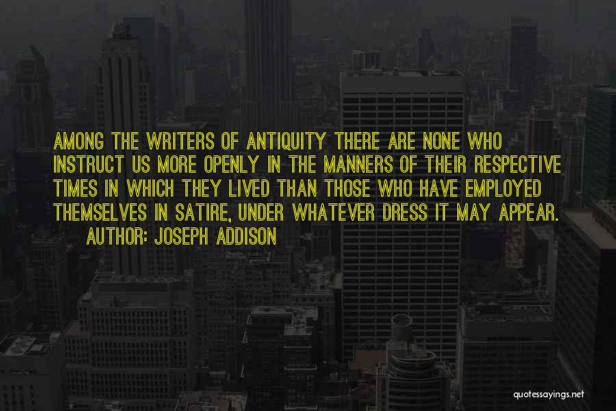 Joseph Addison Quotes: Among The Writers Of Antiquity There Are None Who Instruct Us More Openly In The Manners Of Their Respective Times