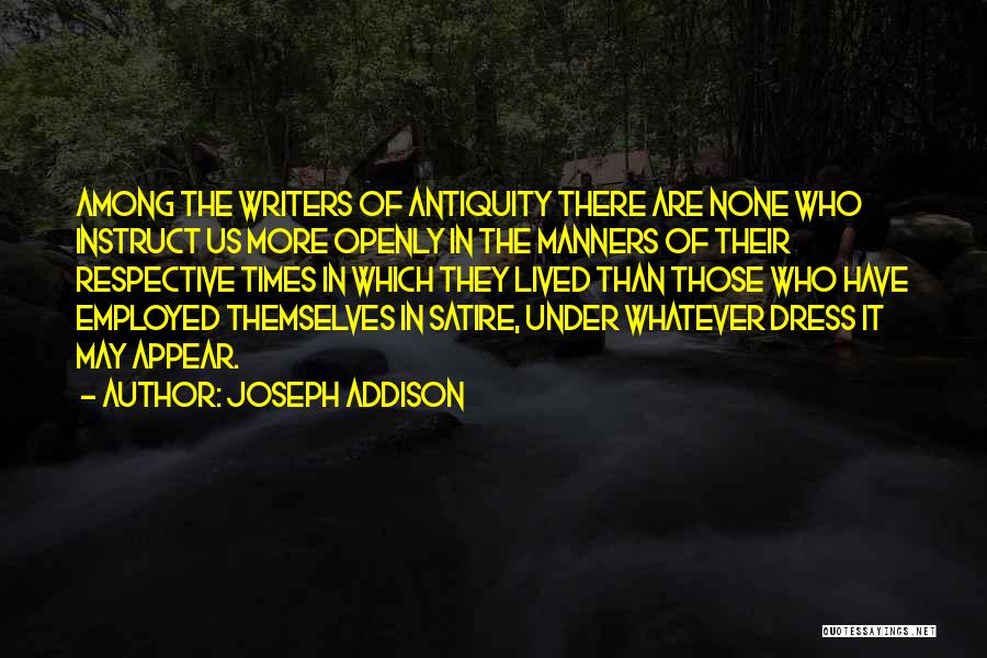 Joseph Addison Quotes: Among The Writers Of Antiquity There Are None Who Instruct Us More Openly In The Manners Of Their Respective Times