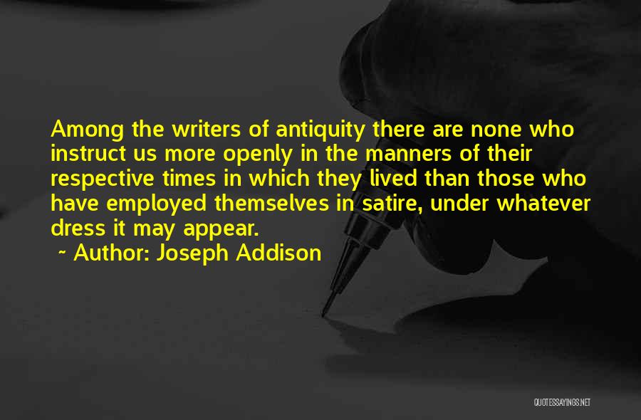 Joseph Addison Quotes: Among The Writers Of Antiquity There Are None Who Instruct Us More Openly In The Manners Of Their Respective Times
