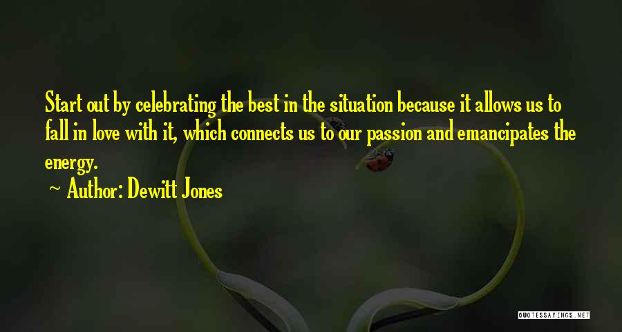 Dewitt Jones Quotes: Start Out By Celebrating The Best In The Situation Because It Allows Us To Fall In Love With It, Which
