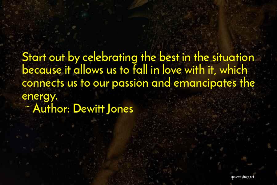 Dewitt Jones Quotes: Start Out By Celebrating The Best In The Situation Because It Allows Us To Fall In Love With It, Which