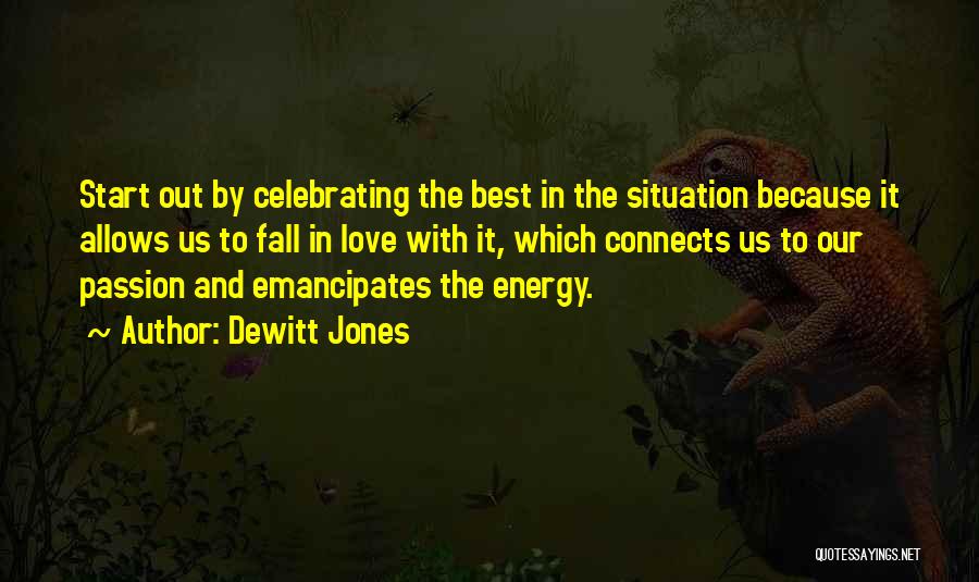 Dewitt Jones Quotes: Start Out By Celebrating The Best In The Situation Because It Allows Us To Fall In Love With It, Which