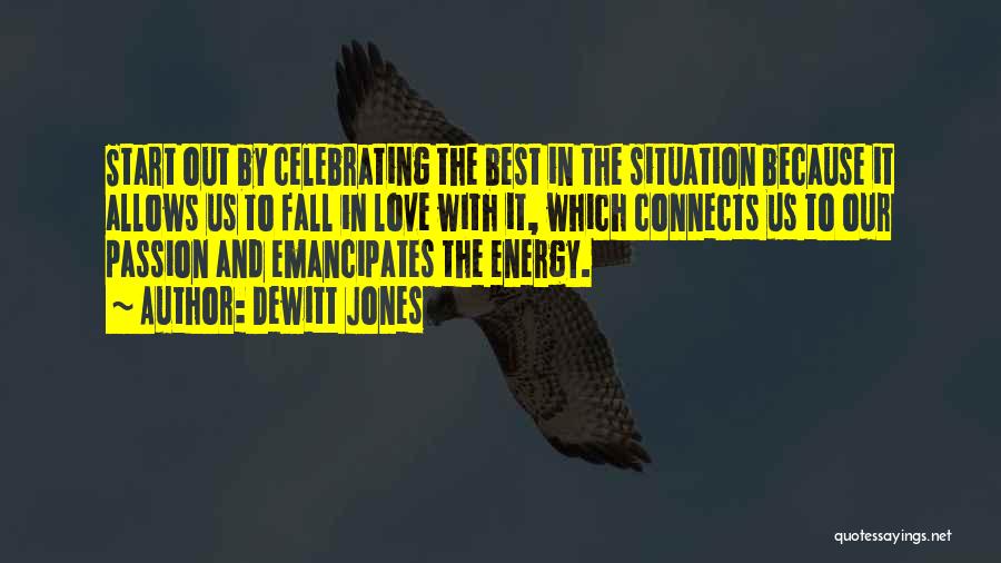 Dewitt Jones Quotes: Start Out By Celebrating The Best In The Situation Because It Allows Us To Fall In Love With It, Which