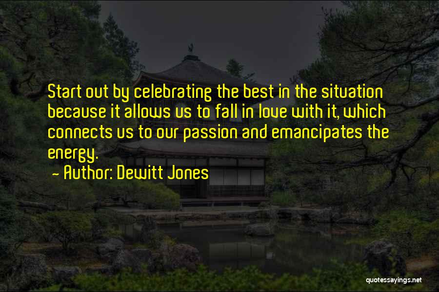 Dewitt Jones Quotes: Start Out By Celebrating The Best In The Situation Because It Allows Us To Fall In Love With It, Which