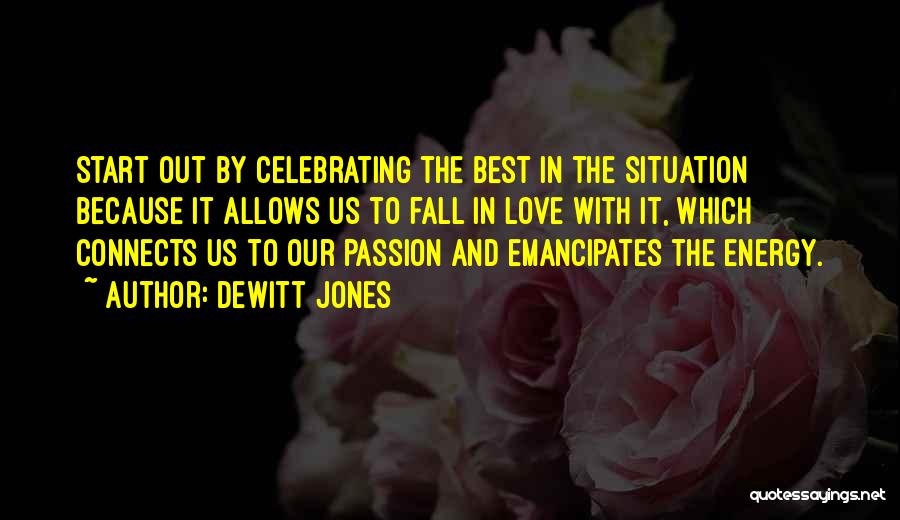 Dewitt Jones Quotes: Start Out By Celebrating The Best In The Situation Because It Allows Us To Fall In Love With It, Which