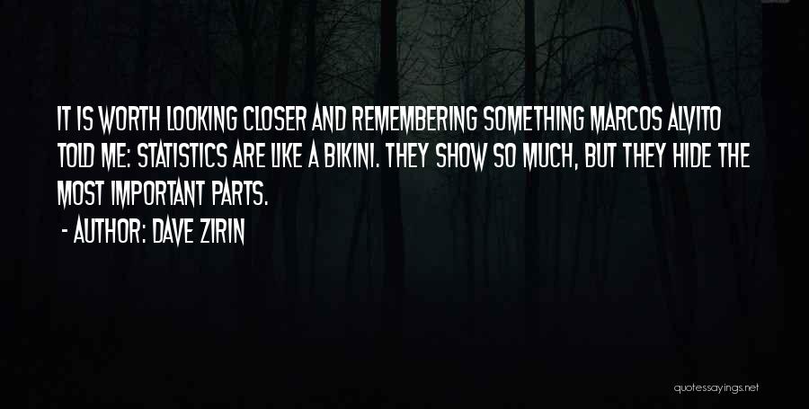 Dave Zirin Quotes: It Is Worth Looking Closer And Remembering Something Marcos Alvito Told Me: Statistics Are Like A Bikini. They Show So