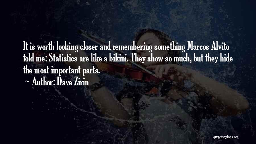 Dave Zirin Quotes: It Is Worth Looking Closer And Remembering Something Marcos Alvito Told Me: Statistics Are Like A Bikini. They Show So