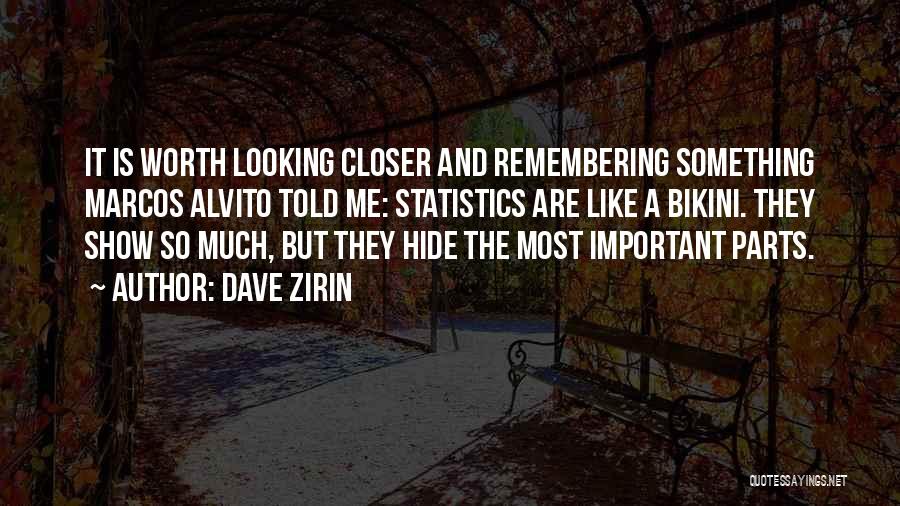 Dave Zirin Quotes: It Is Worth Looking Closer And Remembering Something Marcos Alvito Told Me: Statistics Are Like A Bikini. They Show So