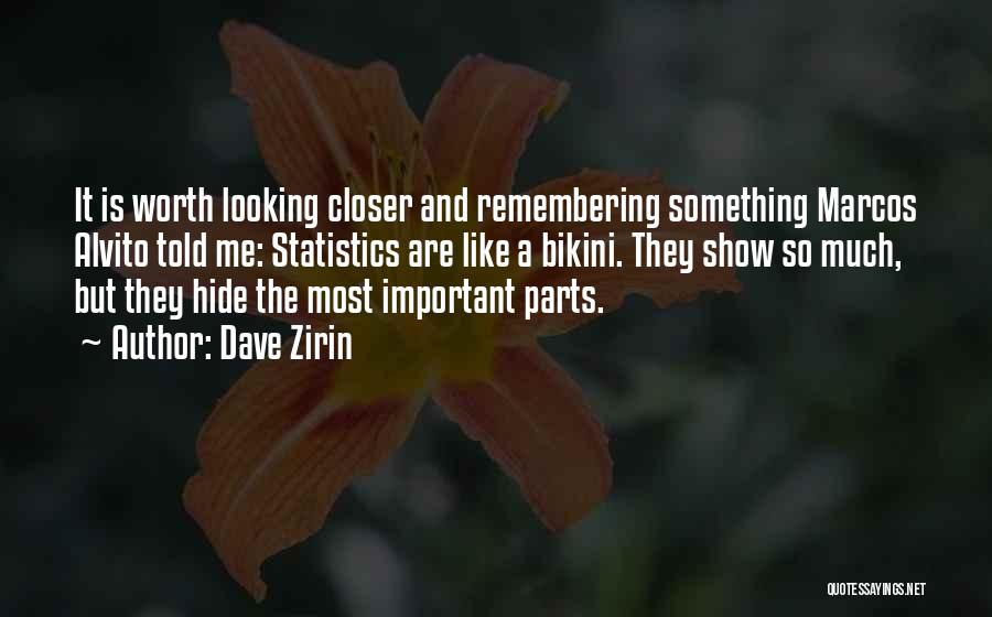 Dave Zirin Quotes: It Is Worth Looking Closer And Remembering Something Marcos Alvito Told Me: Statistics Are Like A Bikini. They Show So