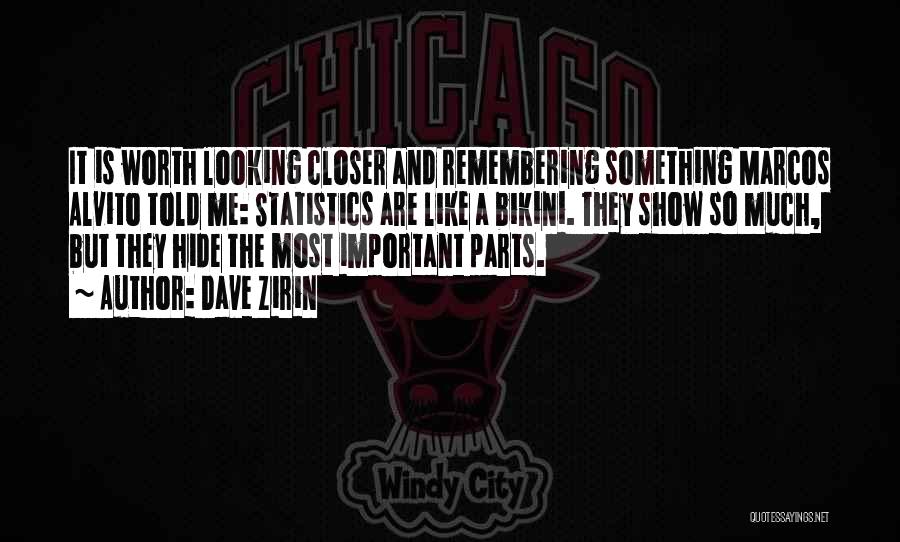 Dave Zirin Quotes: It Is Worth Looking Closer And Remembering Something Marcos Alvito Told Me: Statistics Are Like A Bikini. They Show So