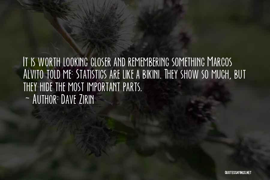 Dave Zirin Quotes: It Is Worth Looking Closer And Remembering Something Marcos Alvito Told Me: Statistics Are Like A Bikini. They Show So