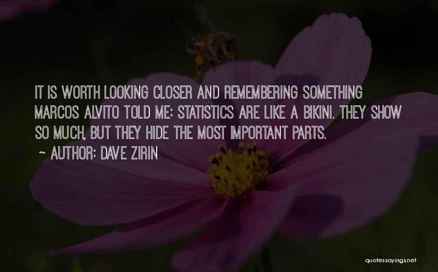 Dave Zirin Quotes: It Is Worth Looking Closer And Remembering Something Marcos Alvito Told Me: Statistics Are Like A Bikini. They Show So