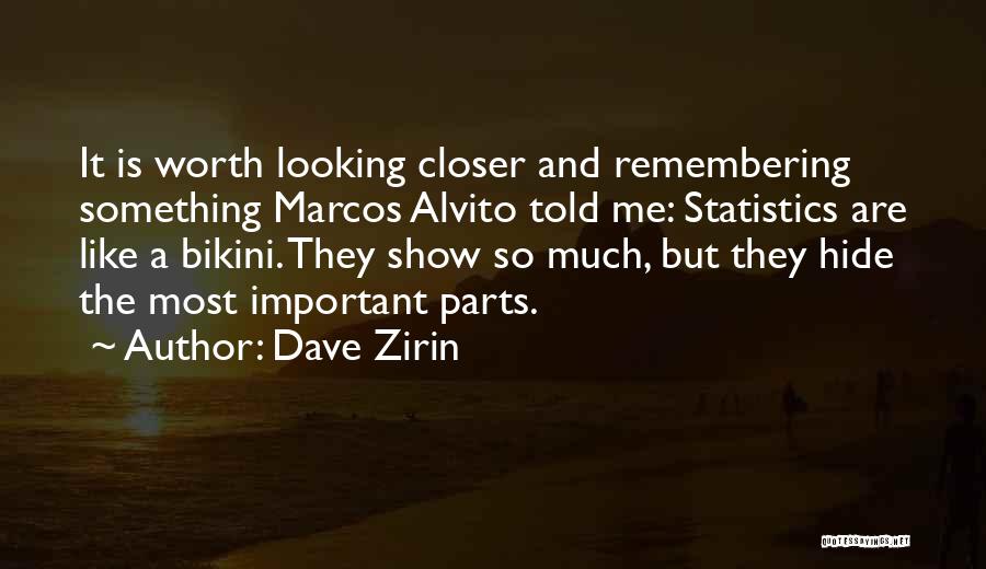 Dave Zirin Quotes: It Is Worth Looking Closer And Remembering Something Marcos Alvito Told Me: Statistics Are Like A Bikini. They Show So