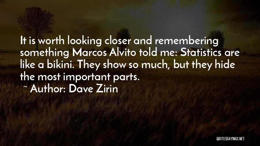 Dave Zirin Quotes: It Is Worth Looking Closer And Remembering Something Marcos Alvito Told Me: Statistics Are Like A Bikini. They Show So